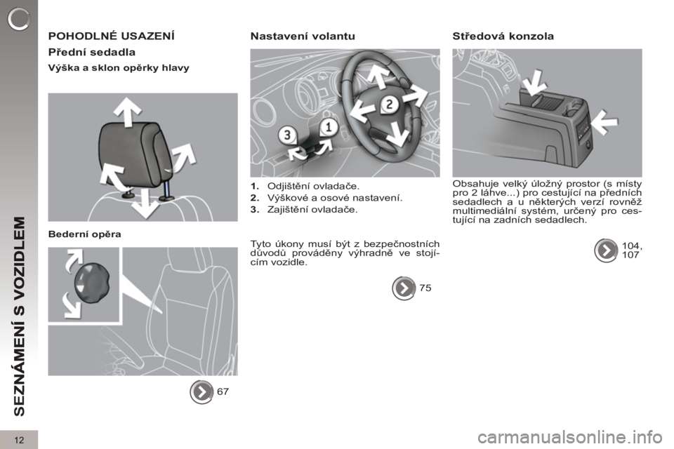 PEUGEOT 5008 2012  Návod na použití (in Czech) SE
Z
12
  POHODLNÉ USAZENÍ
   
Přední sedadla
 
 
Výška a sklon opěrky hlavy  
   
Bederní opěra 
  67  
 
Nastavení volantu 
 
 
 
1. 
 Odjištění ovladače. 
   
2. 
  Výškové a osov�