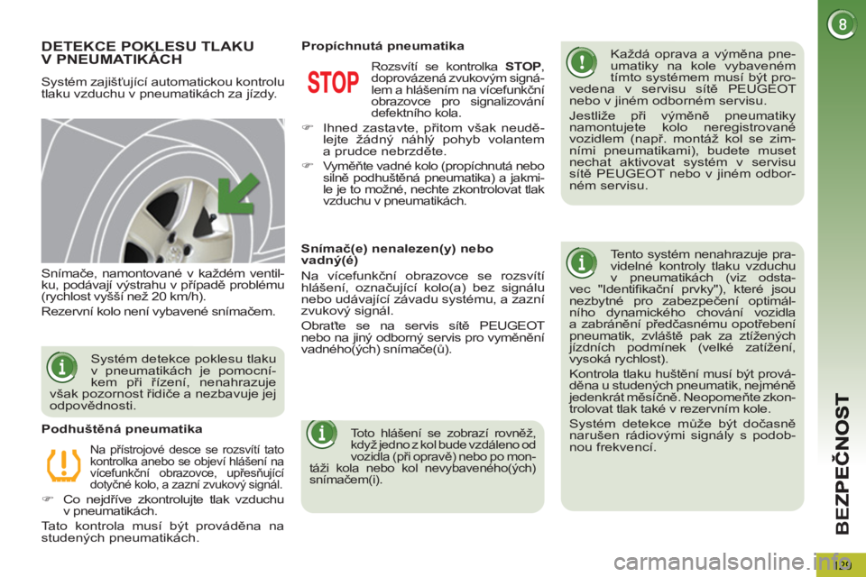 PEUGEOT 5008 2012  Návod na použití (in Czech) BE
Z
129
DETEKCE POKLESU TLAKU V PNEUMATIKÁCH
  Systém zajišťující automatickou kontrolu 
tlaku vzduchu v pneumatikách za jízdy.    
Každá oprava a výměna pne-
umatiky na kole vybaveném 
