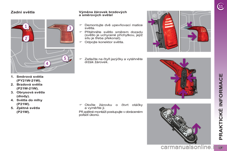 PEUGEOT 5008 2012  Návod na použití (in Czech) PRAKTICKÉ INFORMACE
   
 
 
 
 
 
 
 
 
 
 
 
 
 
 
 
 
 
 
 
 
 
 
 
 
 
Zadní světla 
 
 
 
1. 
  Směrová světla 
   
  (PY21W-21W). 
 
   
2. 
  Brzdová světla 
   
  (P21W-21W). 
 
   
3. 