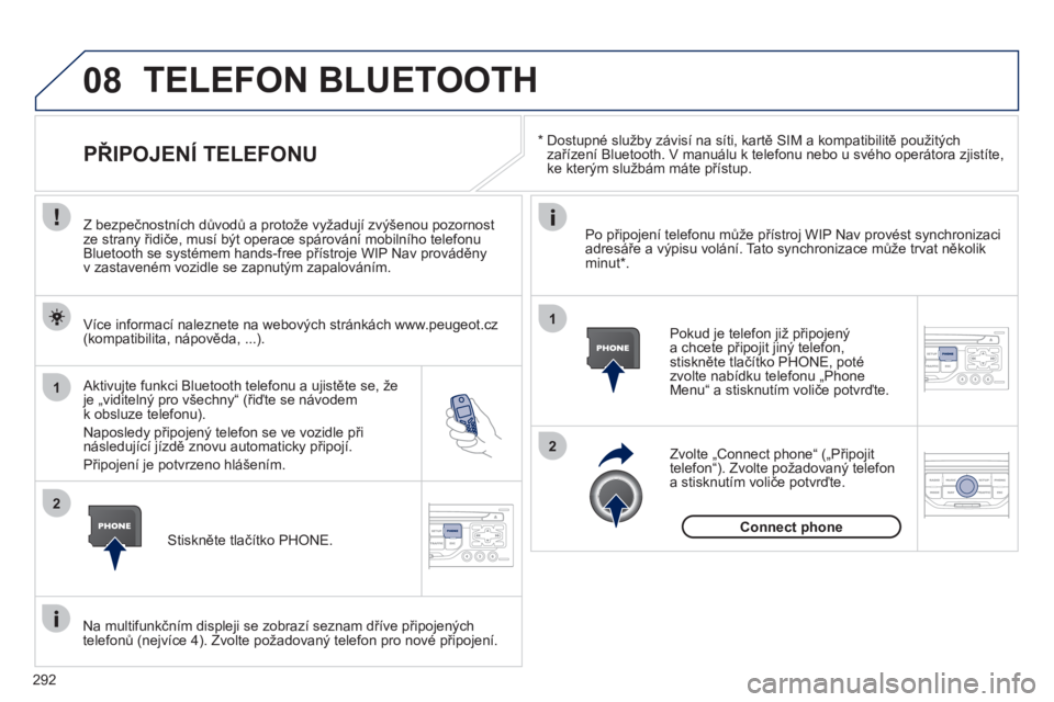 PEUGEOT 5008 2012 Návod na použití (in Czech) 292
08
1
2
2
1
*
Dostupné služby závisí na síti, kartě SIM a kompatibilitě použitých
zařízení Bluetooth. V manuálu k telefonu nebo u svého operátora zjistíte,
ke kterým slu PEUGEOT 5008 2012 Návod na použití (in Czech) 292
08
1
2
2
1
*
Dostupné služby závisí na síti, kartě SIM a kompatibilitě použitých
zařízení Bluetooth. V manuálu k telefonu nebo u svého operátora zjistíte,
ke kterým slu
