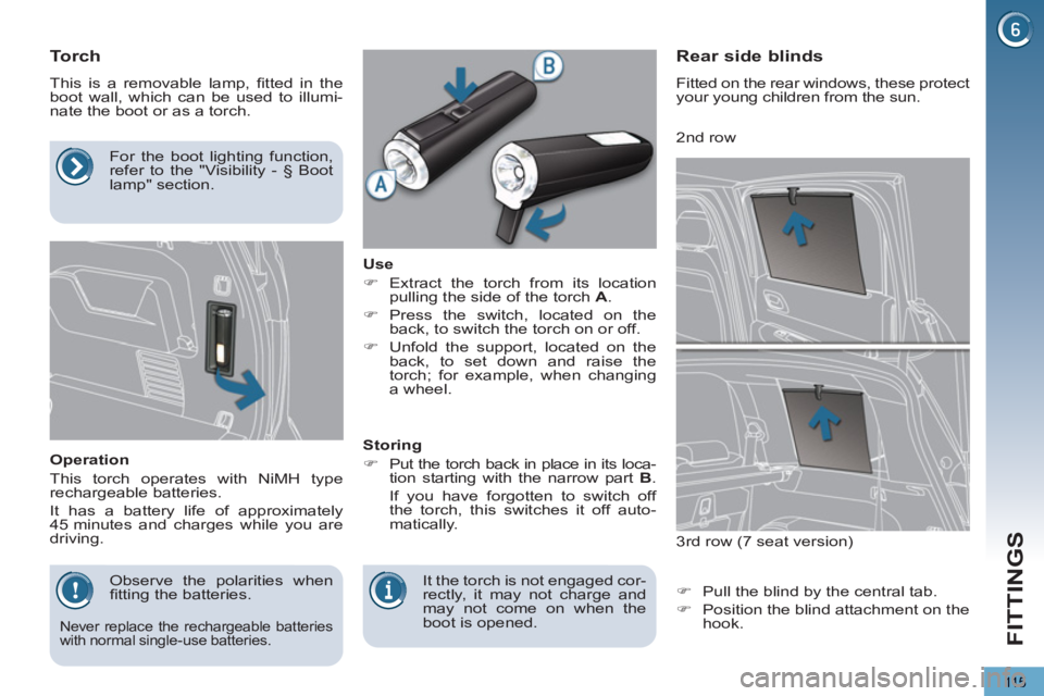 PEUGEOT 5008 2011.5  Owners Manual FITTINGS
115
   
 
 
 
 
 
 
 
 
Torch 
 
This is a removable lamp, ﬁ tted in the 
boot wall, which can be used to illumi-
nate the boot or as a torch. 
   
Operation 
  This torch operates with NiM