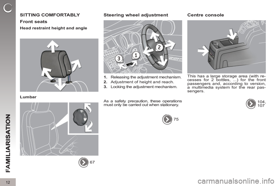 PEUGEOT 5008 2011.5  Owners Manual FA
M
12
  SITTING COMFORTABLY 
   
Front seats 
 
 
Head restraint height and angle  
   
Lumbar 
  67  
 
Steering wheel adjustment 
 
 
 
1. 
  Releasing the adjustment mechanism. 
   
2. 
  Adjustm