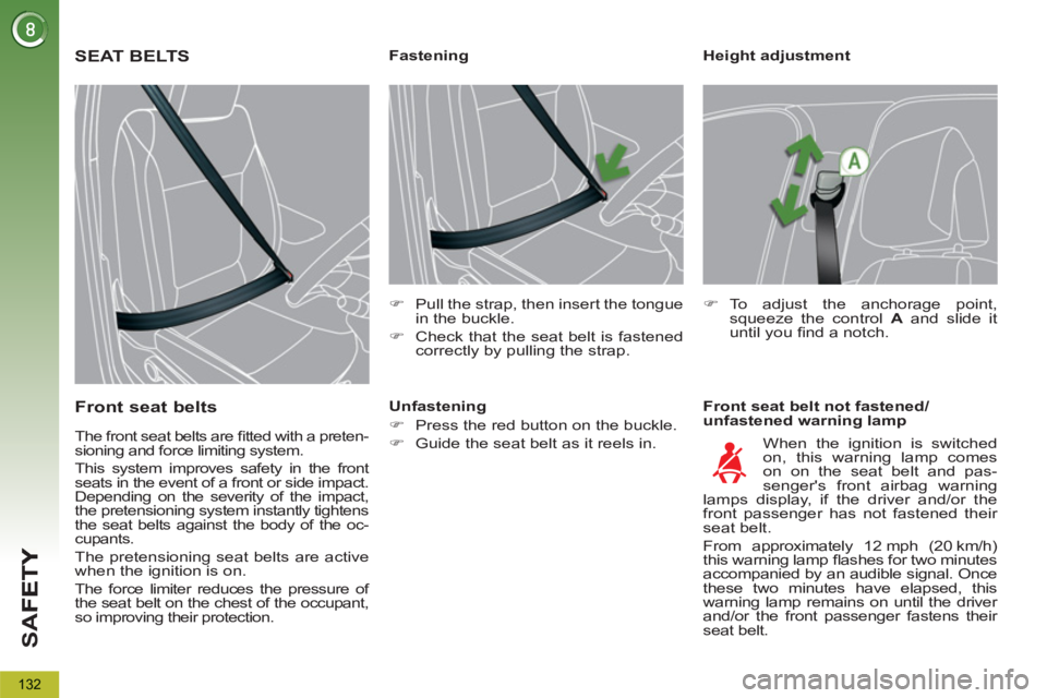 PEUGEOT 5008 2011.5  Owners Manual SA
F
132
   
Height adjustment 
   
Front seat belt not fastened/
unfastened warning lamp     
 
 
 
 
 
 
 
 
 
Fastening 
   
 
�) 
  Pull the strap, then insert the tongue 
in the buckle. 
   
�) 
