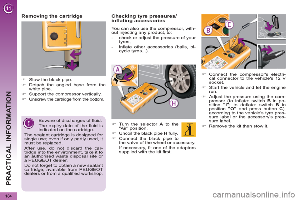 PEUGEOT 5008 2011.5  Owners Manual PRACTICAL INFORMATION
184
   
Beware of discharges of ﬂ uid. 
  The expiry date of the ﬂ uid  is 
indicated on the cartridge.  
The sealant cartridge is designed for 
single use; even if only part