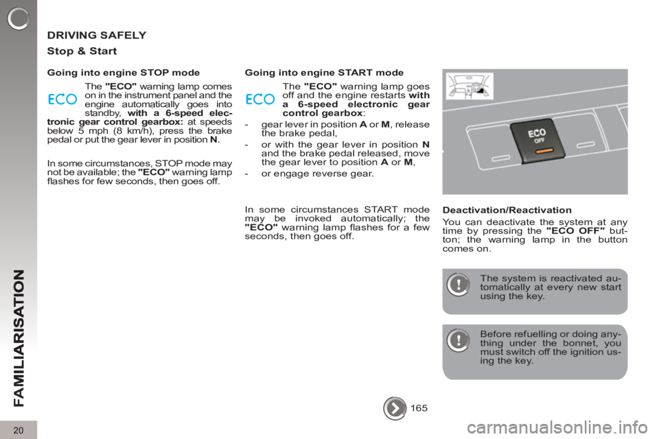 PEUGEOT 5008 2011.5 Owners Manual FA
M
20
DRIVING SAFELY
Sto
p & Start
Going into engine STOP mode
The "ECO"
warning lamp comes
on in the instrument panel and the
engine automatically goes into
standby, with a 6-s PEUGEOT 5008 2011.5 Owners Manual FA
M
20
DRIVING SAFELY
Sto
p & Start
Going into engine STOP mode
The "ECO"
warning lamp comes
on in the instrument panel and the
engine automatically goes into
standby, with a 6-s