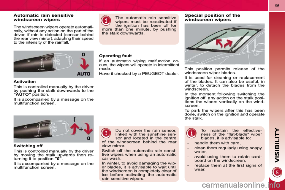 PEUGEOT 5008 2010.5  Owners Manual 95
Special position of the windscreen wipers Automatic rain sensitive windscreen wipers 
 The windscreen wipers operate automati- 
cally, without any action on the part of the 
driver,  if  rain  is  