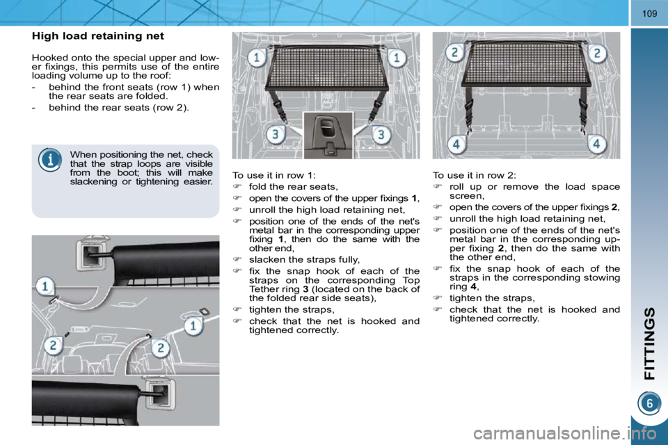 PEUGEOT 5008 2010.5  Owners Manual FITTINGS
109
       High load retaining net   To use it in row 1:  
   
�    fold the rear seats, 
  
� � �  �o�p�e�n� �t�h�e� �c�o�v�e�r�s� �o�f� �t�h�e� �u�p�p�e�r� �ﬁ� �x�i�n�g�s� �  1 , 
 