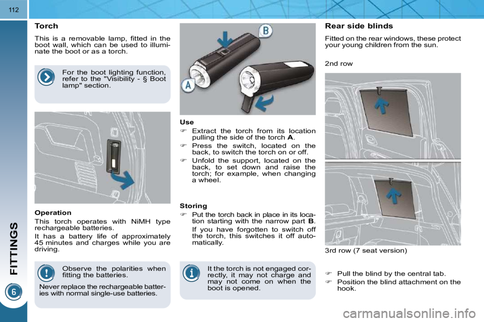 PEUGEOT 5008 2010.5  Owners Manual FITTINGS
112
          Torch  
� �T�h�i�s�  �i�s�  �a�  �r�e�m�o�v�a�b�l�e�  �l�a�m�p�,�  �ﬁ� �t�t�e�d�  �i�n�  �t�h�e�  
boot  wall,  which  can  be  used  to  illumi-
nate the boot or as a torch. 
