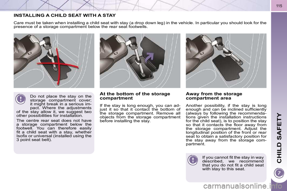 PEUGEOT 5008 2010.5  Owners Manual CHILD SAFETY
115
 Do  not  place  the  stay  on  the  
storage  compartment  cover; 
it might break in a serious im-
pact.  Where  the  adjustments 
of  the  stay  allow  it,  we  suggest  two 
other 