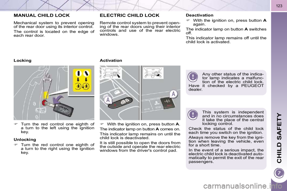 PEUGEOT 5008 2010.5  Owners Manual CHILD SAFETY
123
  This  system  is  independent  
and in no circumstances does 
it take the place of the central 
locking control. 
 Check  the  status  of  the  child  lock 
each time you switch on 
