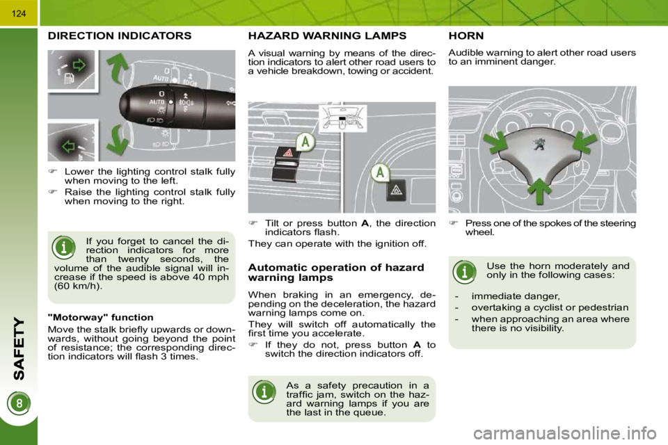 PEUGEOT 5008 2010.5  Owners Manual 124
DIRECTION INDICATORS 
 If  you  forget  to  cancel  the  di- 
rection  indicators  for  more 
than  twenty  seconds,  the 
volume  of  the  audible  signal  will  in-
crease if the speed is above 
