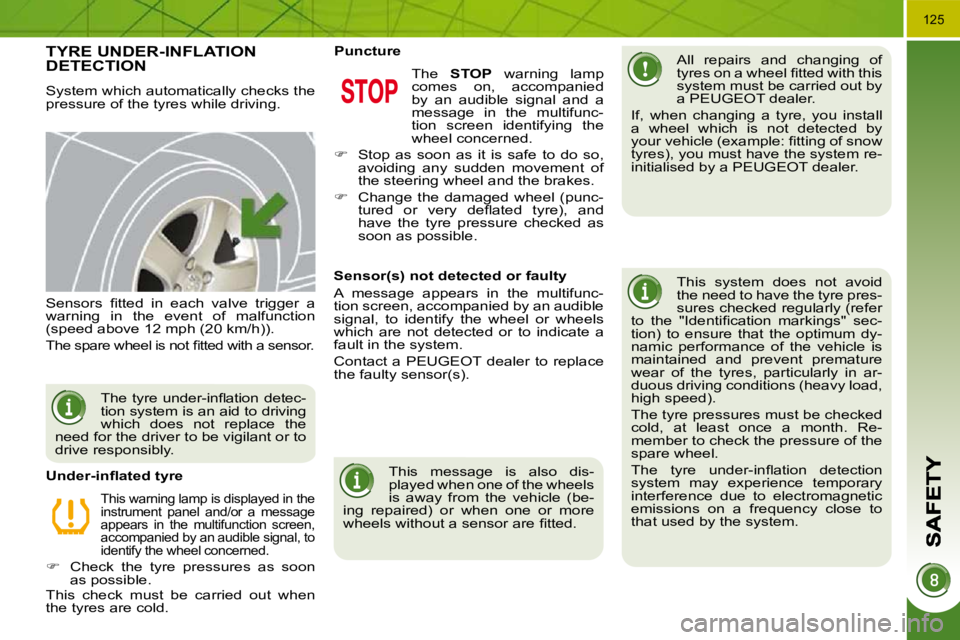 PEUGEOT 5008 2010.5  Owners Manual 125
TYRE UNDER-INFLATION DETECTION 
 System which automatically checks the  
pressure of the tyres while driving.    All  repairs  and  changing  of 
�t�y�r�e�s� �o�n� �a� �w�h�e�e�l� �ﬁ� �t�t�e�d� 