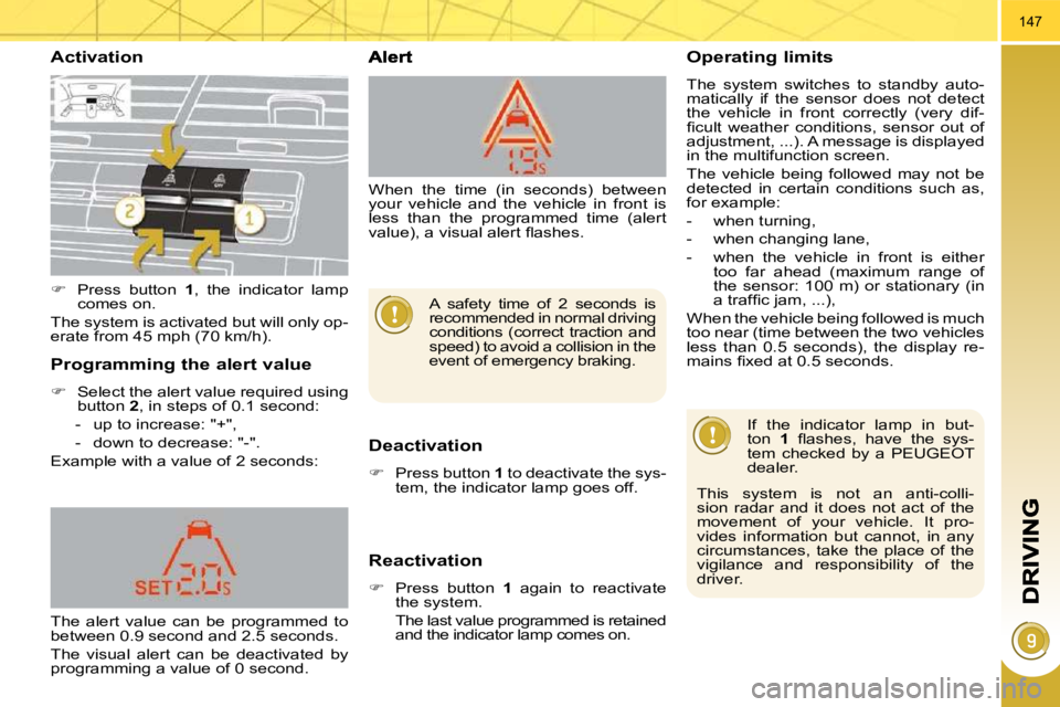 PEUGEOT 5008 2010.5  Owners Manual 147
  Activation 
  Deactivation 
   
�    Press button   1  to deactivate the sys-
tem, the indicator lamp goes off.   
  Reactivation 
   
�    Press  button    1   again  to  reactivate 
the 
