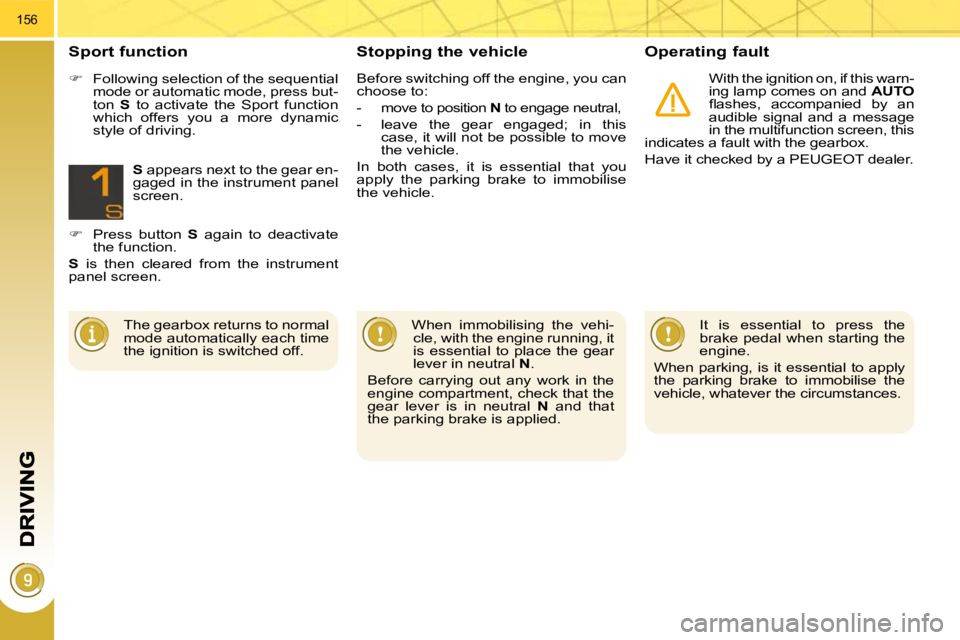 PEUGEOT 5008 2010.5  Owners Manual 156
  Stopping the vehicle   Operating fault 
 With the ignition on, if this warn- 
ing lamp comes on and  AUTO  
�ﬂ� �a�s�h�e�s�,�  �a�c�c�o�m�p�a�n�i�e�d�  �b�y�  �a�n� 
audible  signal  and  a  m