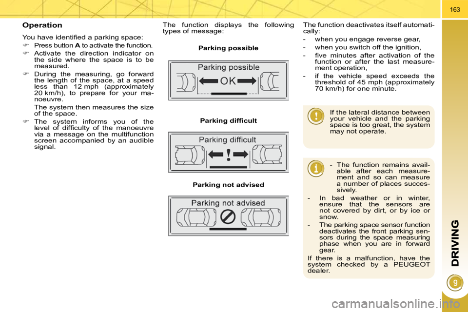 PEUGEOT 5008 2010.5  Owners Manual 163
  Operation 
� �Y�o�u� �h�a�v�e� �i�d�e�n�t�i�ﬁ� �e�d� �a� �p�a�r�k�i�n�g� �s�p�a�c�e�:�  
   
�   
Press button   A  to activate the function. 
  
�    Activate  the  direction  indicator