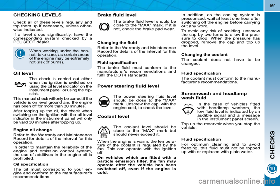PEUGEOT 5008 2010.5  Owners Manual CHECKS
169
CHECKING LEVELS 
 Check  all  of  these  levels  regularly  and  
top them up if necessary, unless other-
wise indicated.  
� �I�f�  �a�  �l�e�v�e�l�  �d�r�o�p�s�  �s�i�g�n�i�ﬁ� �c�a�n�t�