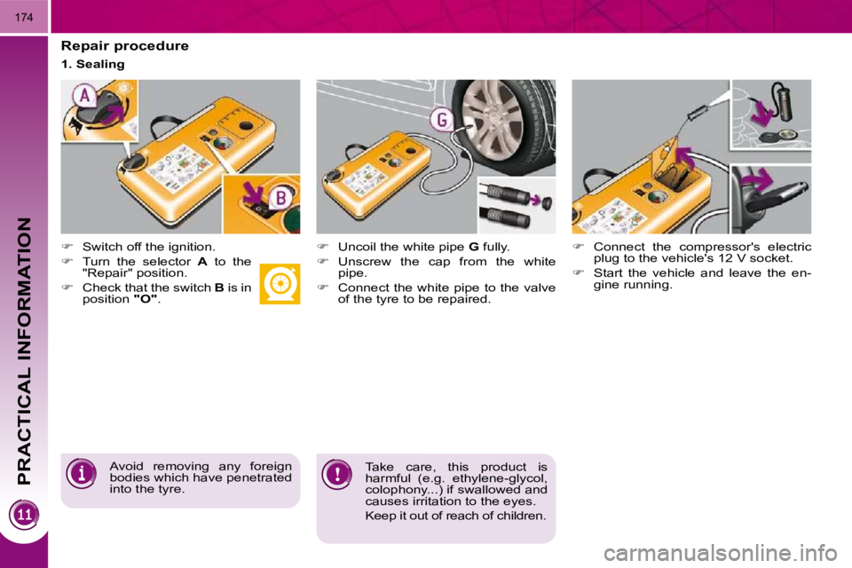 PEUGEOT 5008 2010.5  Owners Manual PRACTICAL INFORMATION
174
  Repair procedure  
   
�    Switch off the ignition. 
  
�    Turn  the  selector    A   to  the 
"Repair" position. 
  
�    Check that the switch   B  is in 
pos