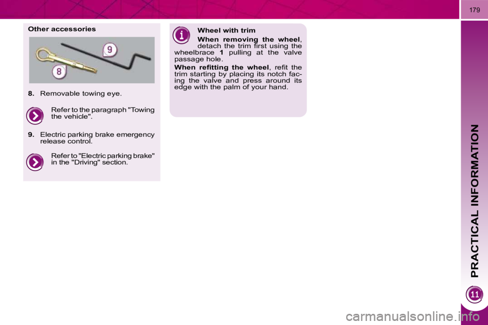 PEUGEOT 5008 2010.5  Owners Manual PRACTICAL INFORMATION
179
  Other accessories   Wheel with trim  
  
When  removing  the  wheel  , 
�d�e�t�a�c�h�  �t�h�e�  �t�r�i�m�  �ﬁ� �r�s�t�  �u�s�i�n�g�  �t�h�e� 
wheelbrace    1   pulling  a