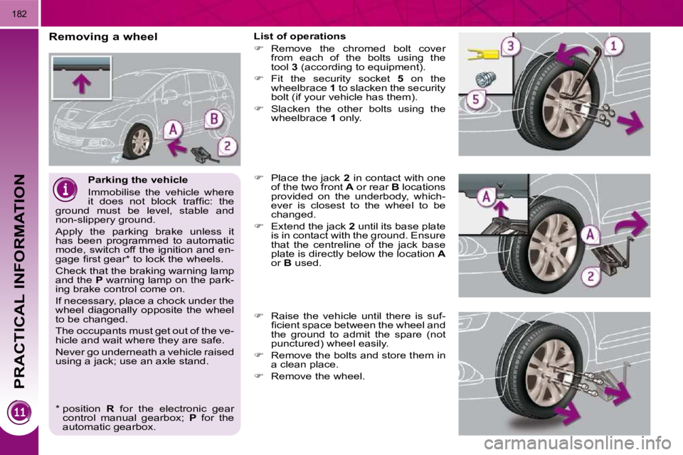 PEUGEOT 5008 2010.5  Owners Manual PRACTICAL INFORMATION
182
  Parking the vehicle  
 Immobilise  the  vehicle  where  
�i�t�  �d�o�e�s�  �n�o�t�  �b�l�o�c�k�  �t�r�a�f�ﬁ� �c�:�  �t�h�e� 
ground  must  be  level,  stable  and 
non-sl