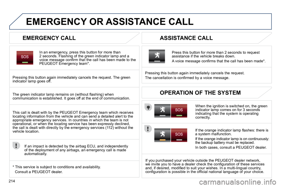 PEUGEOT 5008 2010.5  Owners Manual 214
EMERGENCY OR ASSISTANCE CALL 
  EMERGENCY CALL 
  In an emergency, press this button for more than 2 seconds. Flashing of the green indicator lamp and a �v�o�i�c�e� �m�e�s�s�a�g�e� �c�o�n�ﬁ� �r�