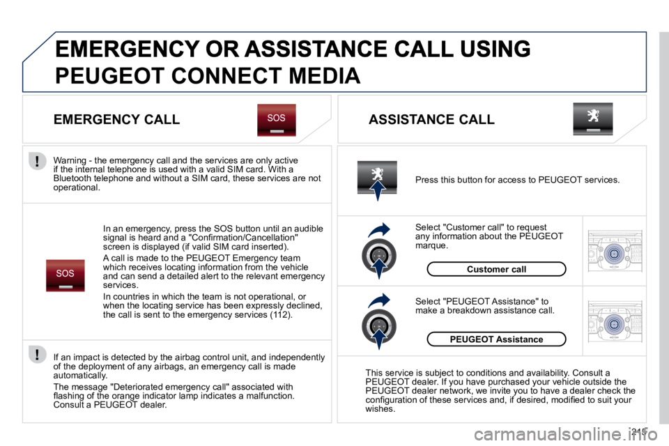 PEUGEOT 5008 2010.5  Owners Manual 215
2
ABC 3
DEF
5
JKL
4
GHI 6
MNO8
TUV
7
PQRS 9
WXYZ0
* #
1
RADIO MEDIA
NAV ESC TRAFFIC
SETUP
ADDR 
BOOK
2
ABC 3
DEF
5
JKL
4
GHI 6
MNO8
TUV
7
PQRS 9
WXYZ0
* #
1
RADIO MEDIA
NAV ESC TRAFFIC
SETUP
ADDR 