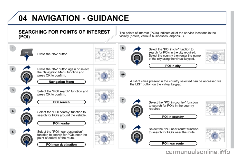 PEUGEOT 5008 2010.5  Owners Manual 233
04
2
ABC 3
DEF
5
JKL
4
GHI 6
MNO8
TUV
7
PQRS 9
WXYZ0
* #
1
RADIO MEDIA
NAVESC TRAFFIC
SETUP
ADDR 
BOOK
2
ABC 3
DEF
5
JKL
4
GHI 6
MNO8
TUV
7
PQRS 9
WXYZ0
* #
1
RADIO MEDIA
NAV ESC TRAFFIC
SETUP
ADD