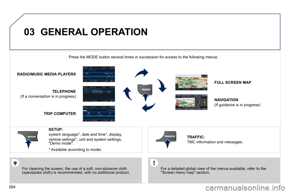 PEUGEOT 5008 2010.5  Owners Manual 03
264
 GENERAL OPERATION 
  For a detailed global view of the menus available, refer to the "Screen menu map" section.   
Press the MODE button several times in succession for access to the foll owin