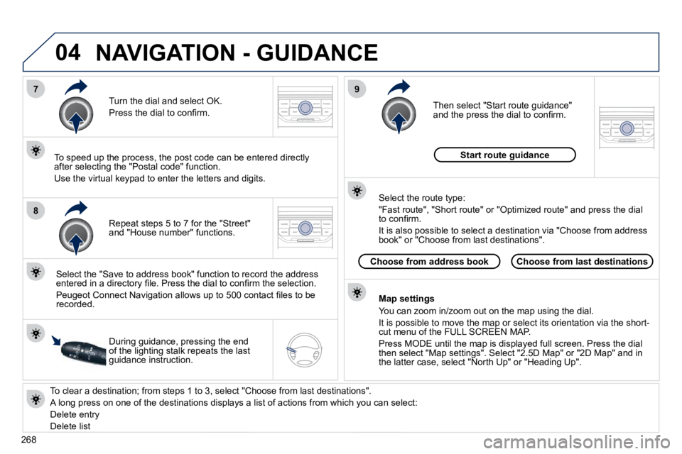 PEUGEOT 5008 2010.5  Owners Manual 04
7
8
9
268
  To clear a destination; from steps 1 to 3, select "Choose from last destinations". 
 A long press on one of the destinations displays a list of actions from which you can select: 
 Dele