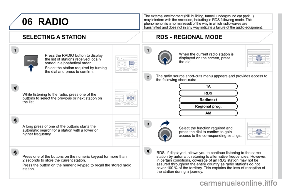 PEUGEOT 5008 2010.5  Owners Manual 06
3
2
1
1
277
SELECTING A STATION 
  When the current radio station is displayed on the screen, press the dial.  
  The radio source short-cuts menu appears and provides access to the following short