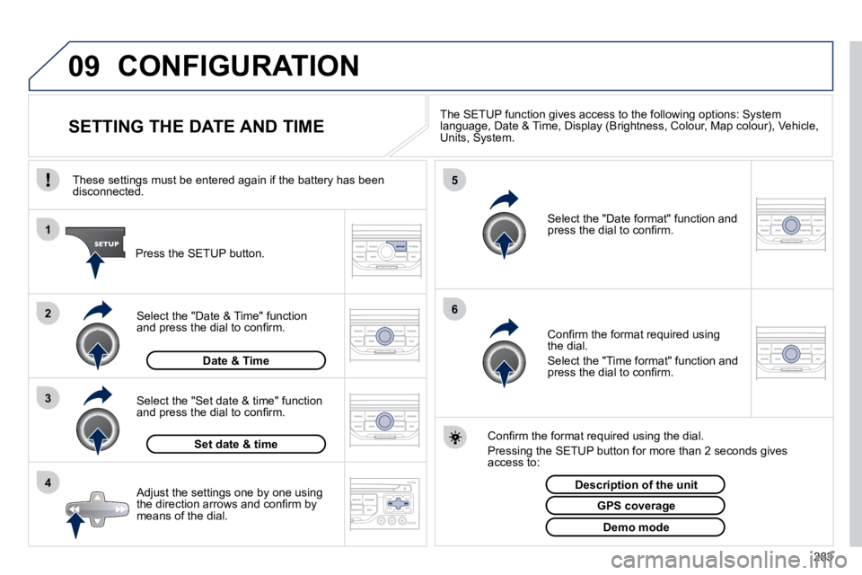 PEUGEOT 5008 2010.5  Owners Manual 09
4
3
2
1
6 5
283
 CONFIGURATION 
                SETTING THE DATE AND TIME   The SETUP function gives access to the following options: Syst
em language, Date & Time, Display (Brightness, Colour, Map