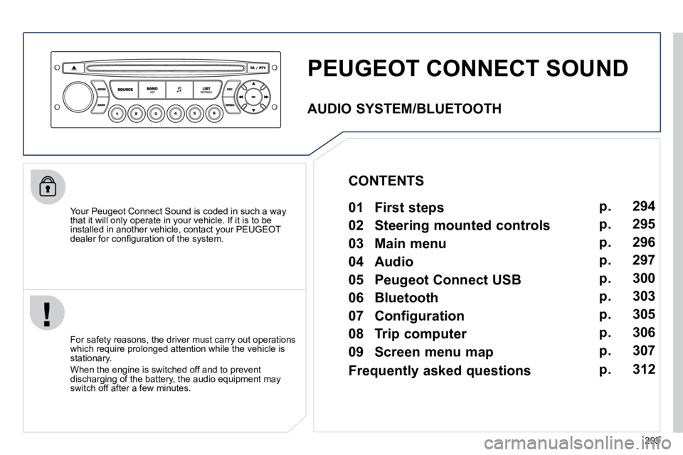 PEUGEOT 5008 2010.5  Owners Manual 293
 PEUGEOT CONNECT SOUND 
  Your Peugeot Connect Sound is coded in such a way that it will only operate in your vehicle. If it is to be installed in another vehicle, contact your PEUGEOT �d�e�a�l�e�