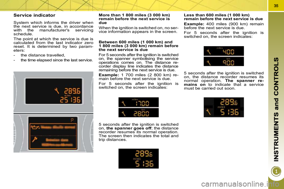 PEUGEOT 5008 2010.5 Owners Guide Service indicator 
 System  which  informs  the  driver  when  
the  next  service  is  due,  in  accordance 
with  the  manufacturers  servicing 
schedule.  
 The point at which the service is due i