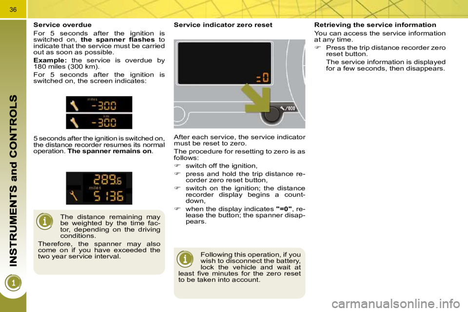 PEUGEOT 5008 2010.5 Owners Guide 36
 Following this operation, if you  
wish to disconnect the battery, 
lock  the  vehicle  and  wait  at 
�l�e�a�s�t�  �ﬁ� �v�e�  �m�i�n�u�t�e�s�  �f�o�r�  �t�h�e�  �z�e�r�o�  �r�e�s�e�t� 
to be ta