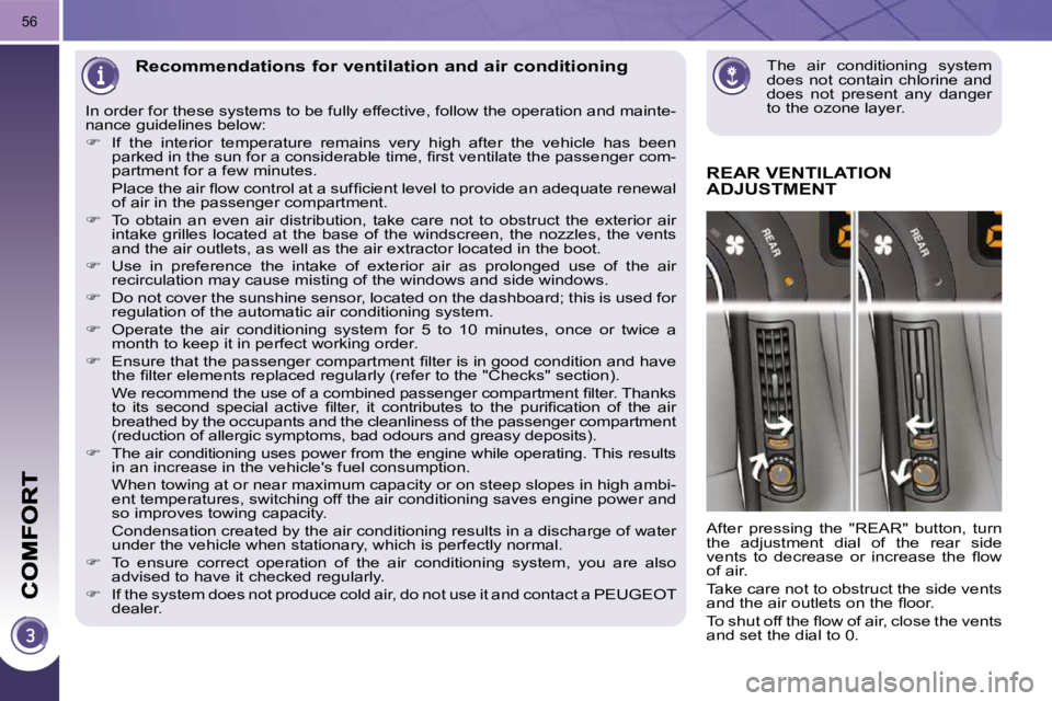 PEUGEOT 5008 2010.5 Workshop Manual 56
  The  air  conditioning  system  
does  not  contain  chlorine  and 
does  not  present  any  danger 
to the ozone layer.   Recommendations for ventilation and air conditioning 
REAR VENTILATION A