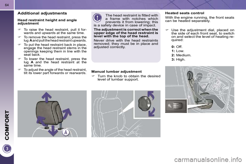 PEUGEOT 5008 2010.5 Repair Manual 64
           Heated seats control  
 With the engine running, the front seats  
can be heated separately.  
   
�    Use  the  adjustment  dial,  placed  on 
the side of each front seat, to switch