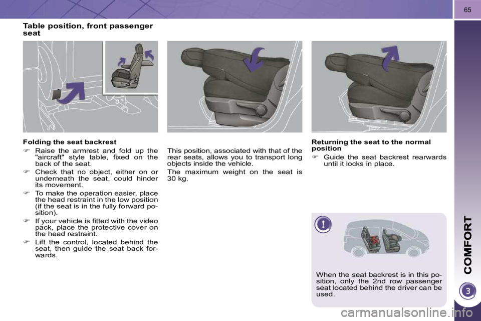 PEUGEOT 5008 2010.5 Repair Manual 65
Table position, front passenger seat 
  This position, associated with that of the  
rear  seats,  allows  you  to  transport  long 
objects inside the vehicle.  
 The  maximum  weight  on  the  se
