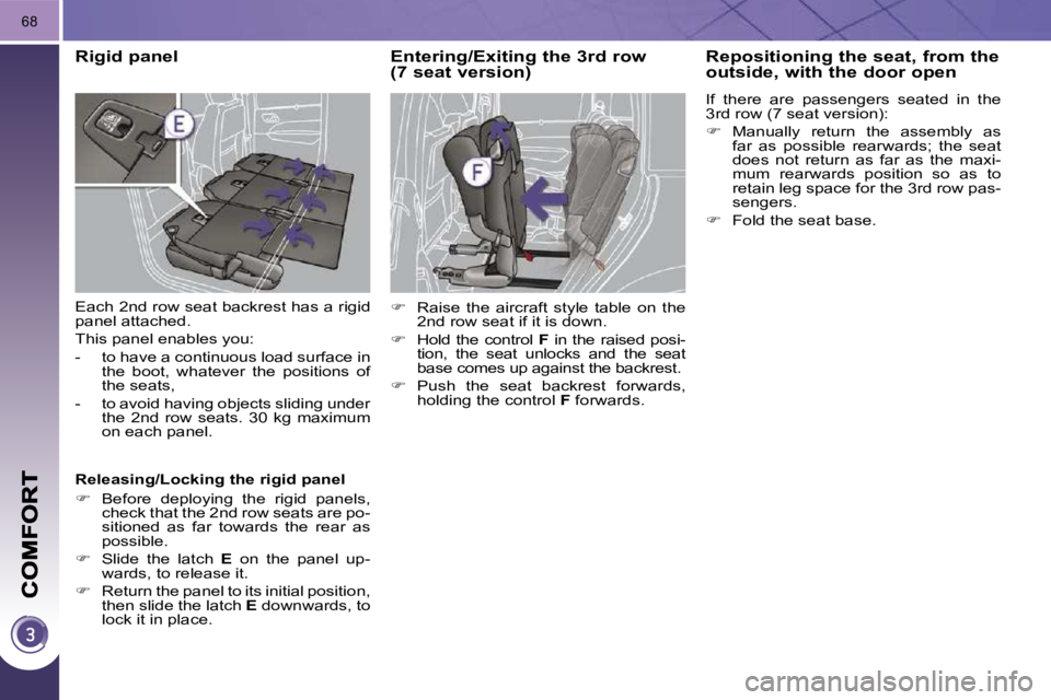 PEUGEOT 5008 2010.5 Repair Manual 68
Rigid panel 
 Each 2 nd  row seat backrest has a rigid  
panel attached.  
 This panel enables you: 
   -   to have a continuous load surface in the  boot,  whatever  the  positions  of  
the seats