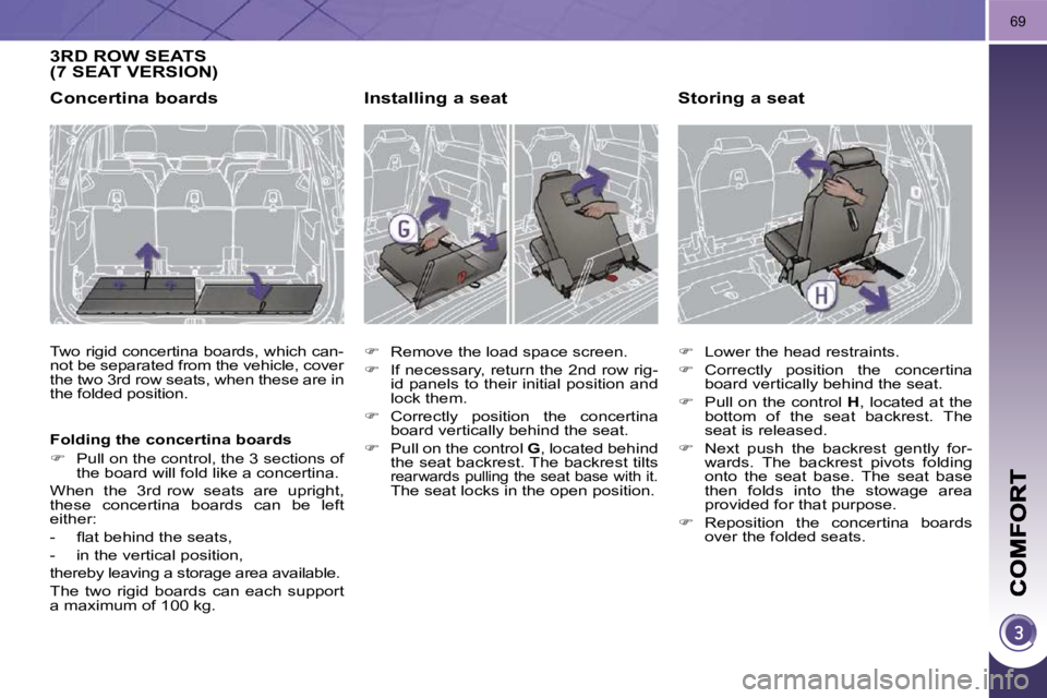 PEUGEOT 5008 2010.5  Owners Manual 69
3 RD  ROW SEATS  (7 SEAT VERSION) 
  Concertina boards 
 Two rigid concertina boards, which can- 
not be separated from the vehicle, cover 
the two 3 rd  row seats, when these are in 
the folded po