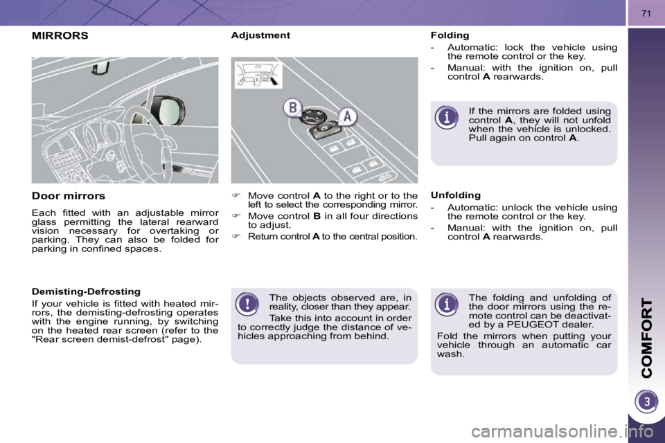 PEUGEOT 5008 2010.5 Manual PDF 71
 The  objects  observed  are,  in  
reality, closer than they appear.  
 Take this into account in order 
to correctly judge the distance of ve- 
hicles approaching from behind.   
MIRRORS 
  Door 
