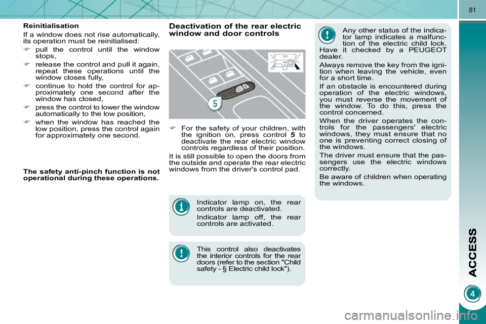 PEUGEOT 5008 2010.5 Manual Online 81
 Indicator  lamp  on,  the  rear  
controls are deactivated.  
 Indicator  lamp  off,  the  rear  
controls are activated.  
  This  control  also  deactivates  
the  interior  controls  for  the  