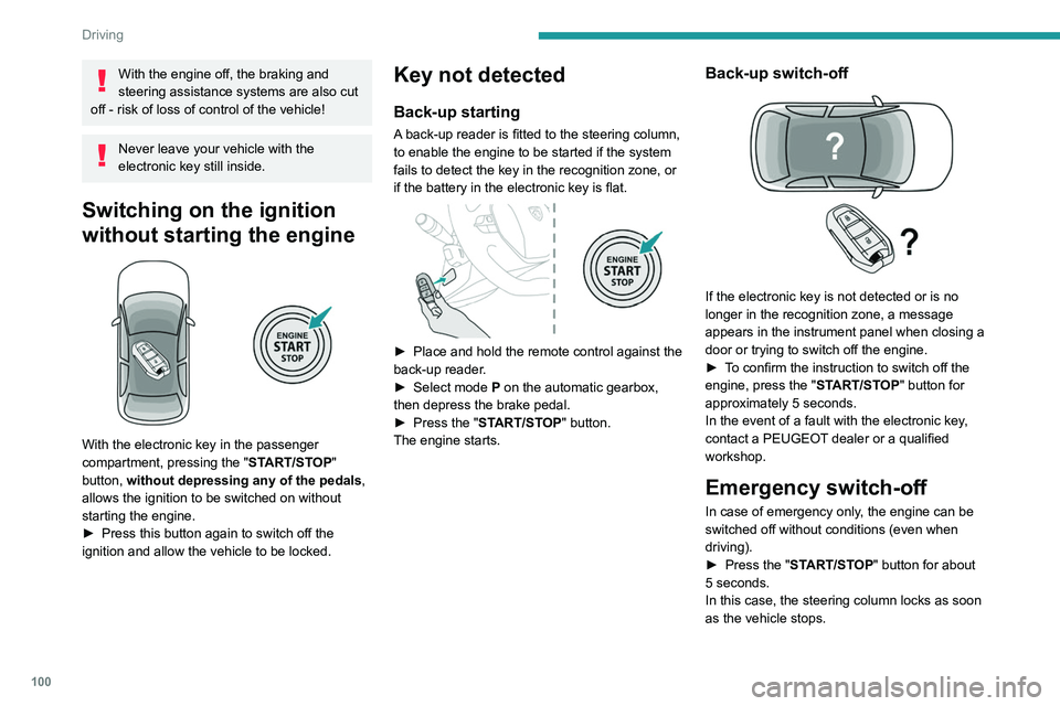 PEUGEOT 508 2023  Owners Manual 100
Driving
With the engine off, the braking and 
steering assistance systems are also cut 
off - risk of loss of control of the vehicle!
Never leave your vehicle with the 
electronic key still inside