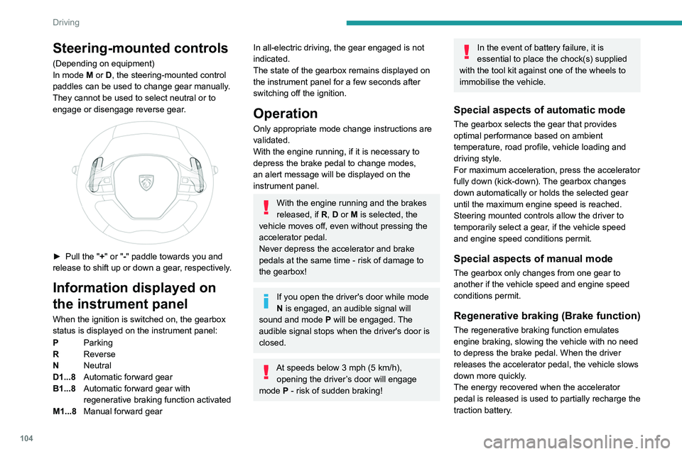 PEUGEOT 508 2023  Owners Manual 104
Driving
Steering-mounted controls
(Depending on equipment)
In mode  M or   D, the steering-mounted control 
paddles can be used to change gear manually.
They cannot be used to select neutral or to