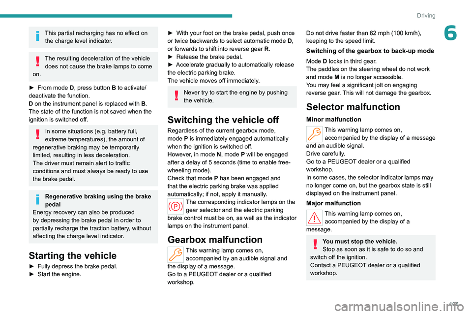 PEUGEOT 508 2023  Owners Manual 105
Driving
6This partial recharging has no effect on the charge level indicator.
The resulting deceleration of the vehicle does not cause the brake lamps to come 
on.
►
 
From
   mode D, press butt