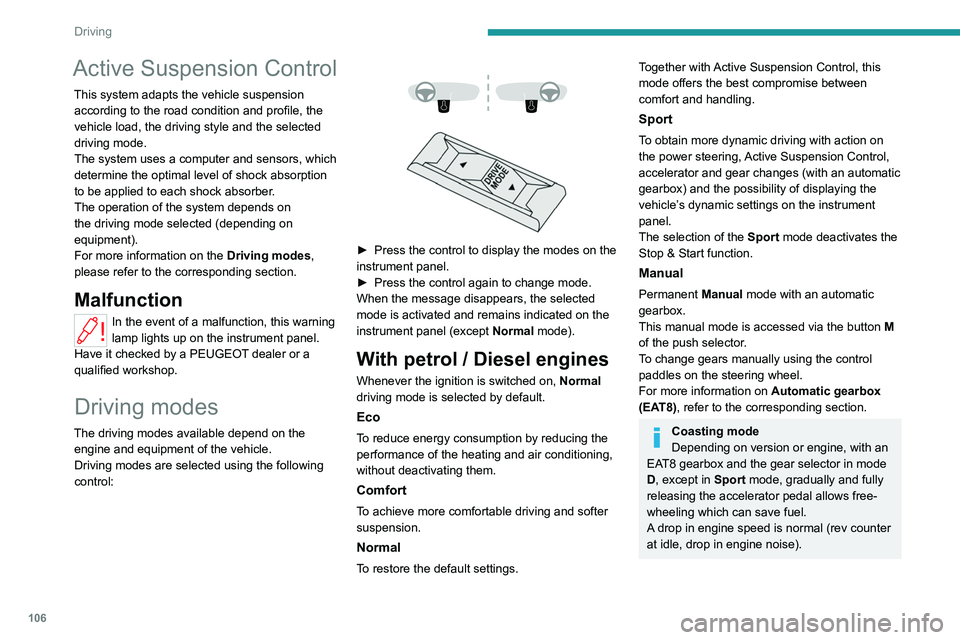 PEUGEOT 508 2023 User Guide 106
Driving
Active Suspension Control
This system adapts the vehicle suspension
according to the road condition and profile, the
vehicle load, the driving style and the selected
driving mode.
The s PEUGEOT 508 2023 User Guide 106
Driving
Active Suspension Control
This system adapts the vehicle suspension
according to the road condition and profile, the
vehicle load, the driving style and the selected
driving mode.
The s
