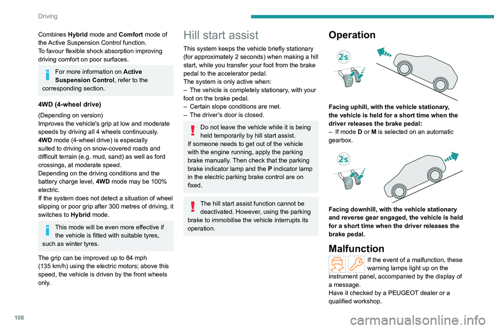 PEUGEOT 508 2023  Owners Manual 108
Driving
Combines Hybrid mode and   Comfort mode of 
the Active Suspension Control function.
To favour flexible shock absorption improving 
driving comfort on poor surfaces.
For more information on