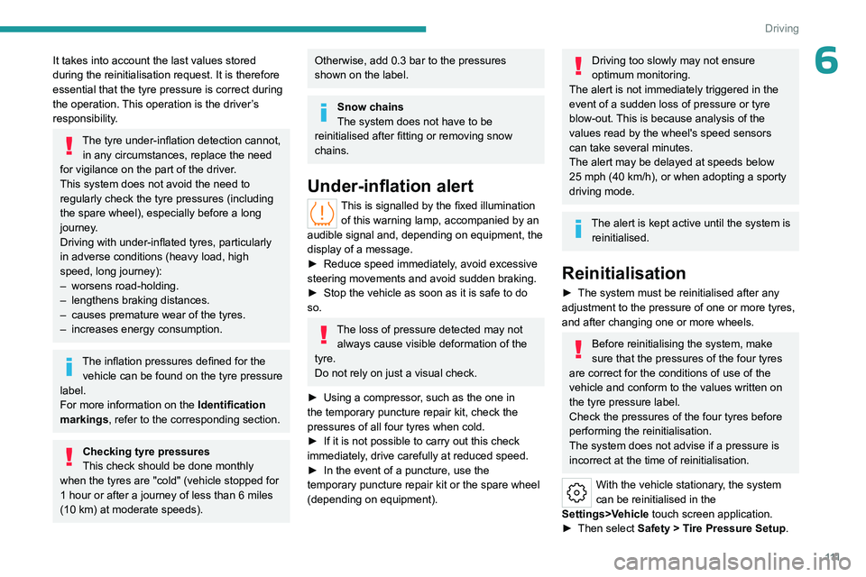 PEUGEOT 508 2023  Owners Manual 111
Driving
6It takes into account the last values stored 
during the reinitialisation request. It is therefore 
essential that the tyre pressure is correct during 
the operation. This operation is th