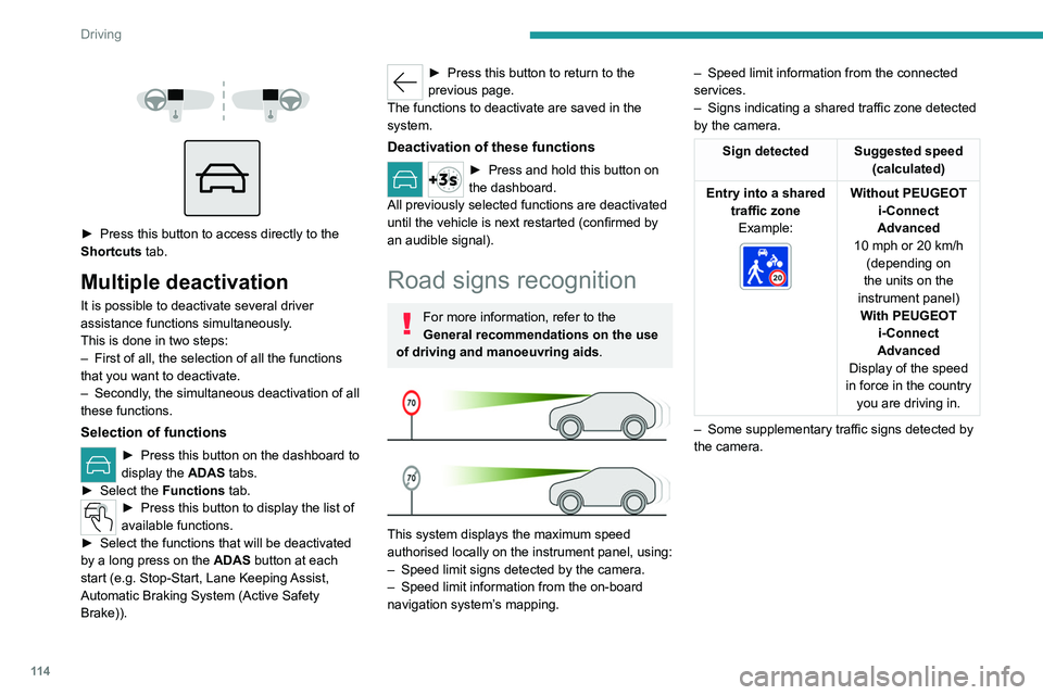 PEUGEOT 508 2023  Owners Manual 11 4
Driving
 
 
 
 
► Press this button to access directly to the 
Shortcuts  tab.
Multiple deactivation
It is possible to deactivate several driver 
assistance functions simultaneously.
This is do