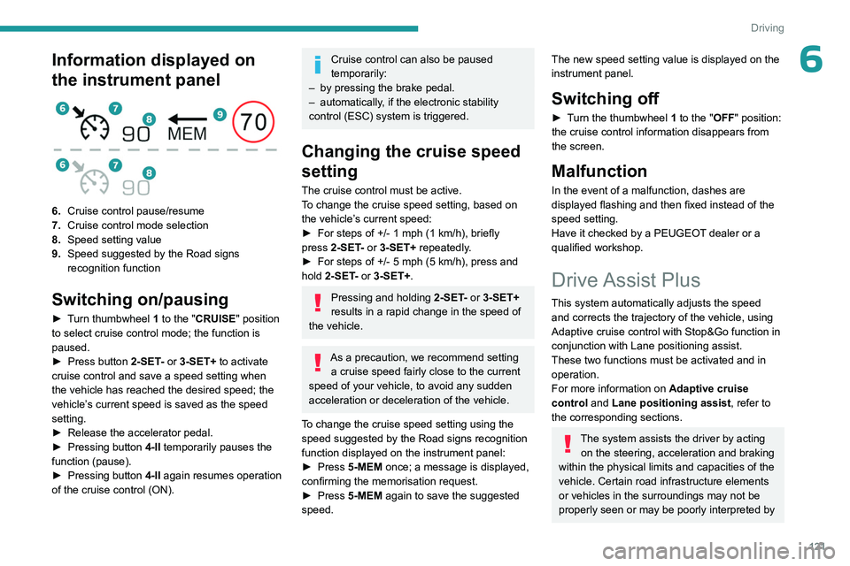 PEUGEOT 508 2023  Owners Manual 121
Driving
6Information displayed on 
the instrument panel
 
 
6.Cruise control pause/resume
7. Cruise control mode selection
8. Speed setting value
9. Speed suggested by the Road signs 
recognition 