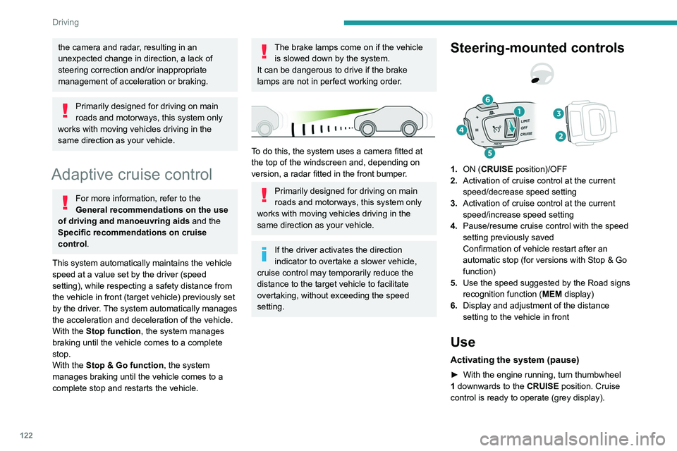 PEUGEOT 508 2023  Owners Manual 122
Driving
the camera and radar, resulting in an 
unexpected change in direction, a lack of 
steering correction and/or inappropriate 
management of acceleration or braking.
Primarily designed for dr