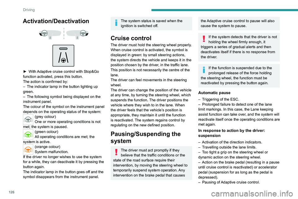 PEUGEOT 508 2023  Owners Manual 126
Driving
Activation/Deactivation 
 
 
 
► With Adaptive cruise control with Stop&Go 
function activated, press this button.
The action is confirmed by:
–  
The indicator lamp in the button ligh